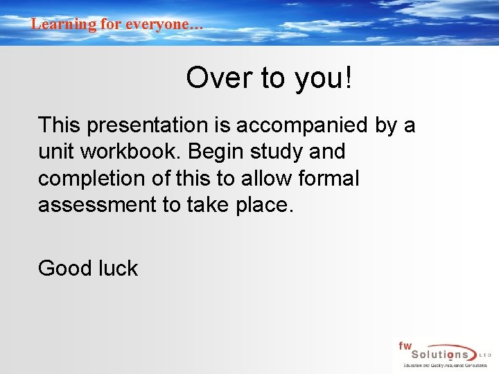 Learning for everyone… Over to you! This presentation is accompanied by a unit workbook.