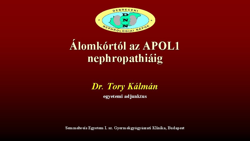 Álomkórtól az APOL 1 nephropathiáig Dr. Tory Kálmán egyetemi adjunktus Semmelweis Egyetem I. sz. Álomkórtól az APOL 1 nephropathiáig Dr. Tory Kálmán egyetemi adjunktus Semmelweis Egyetem I. sz.