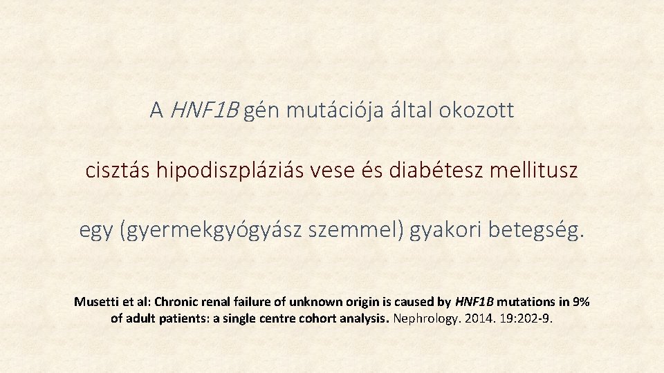 A HNF 1 B gén mutációja által okozott cisztás hipodiszpláziás vese és diabétesz mellitusz A HNF 1 B gén mutációja által okozott cisztás hipodiszpláziás vese és diabétesz mellitusz