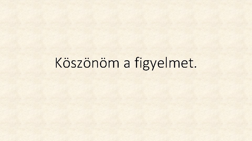 Köszönöm a figyelmet. Köszönöm a figyelmet.