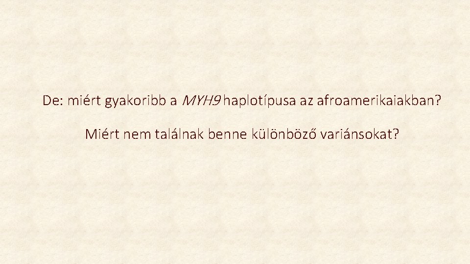 De: miért gyakoribb a MYH 9 haplotípusa az afroamerikaiakban? Miért nem találnak benne különböző De: miért gyakoribb a MYH 9 haplotípusa az afroamerikaiakban? Miért nem találnak benne különböző