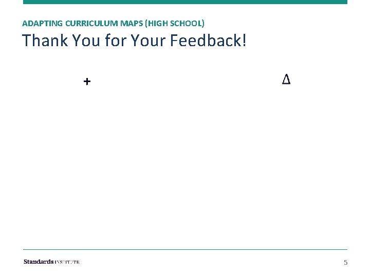 ADAPTING CURRICULUM MAPS (HIGH SCHOOL) Thank You for Your Feedback! + 5 