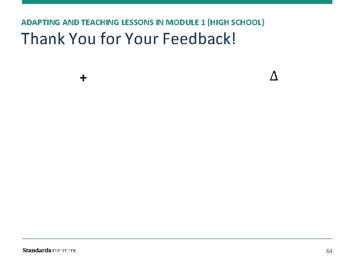 ADAPTING AND TEACHING LESSONS IN MODULE 1 (HIGH SCHOOL) Thank You for Your Feedback!