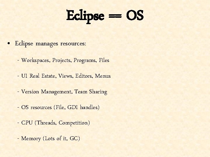 Eclipse == OS • Eclipse manages resources: - Workspaces, Projects, Programs, Files - UI