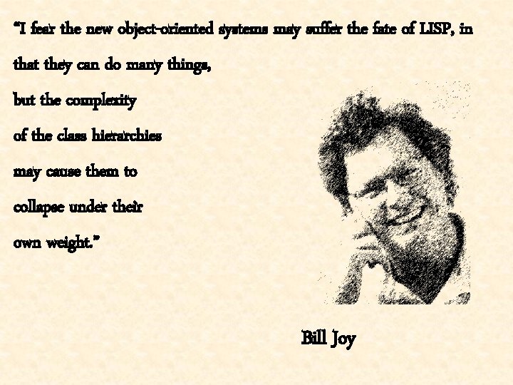 “I fear the new object-oriented systems may suffer the fate of LISP, in that