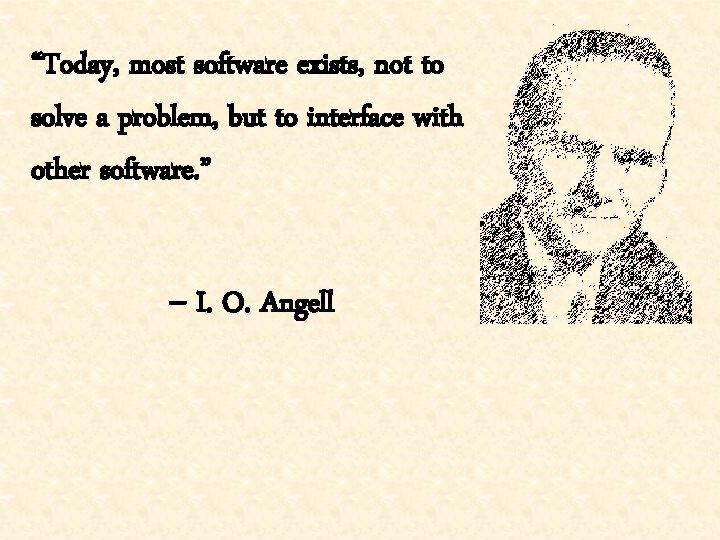 “Today, most software exists, not to solve a problem, but to interface with other