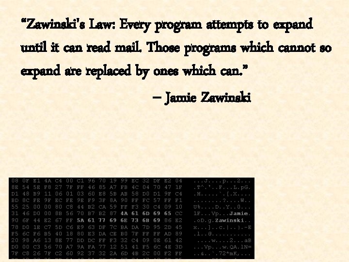 “Zawinski's Law: Every program attempts to expand until it can read mail. Those programs