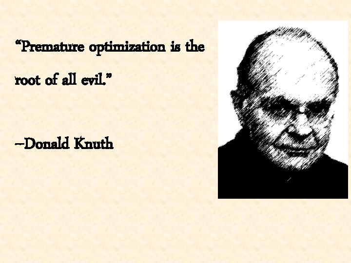 “Premature optimization is the root of all evil. ” --Donald Knuth 