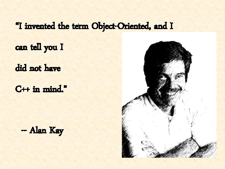 “I invented the term Object-Oriented, and I can tell you I did not have