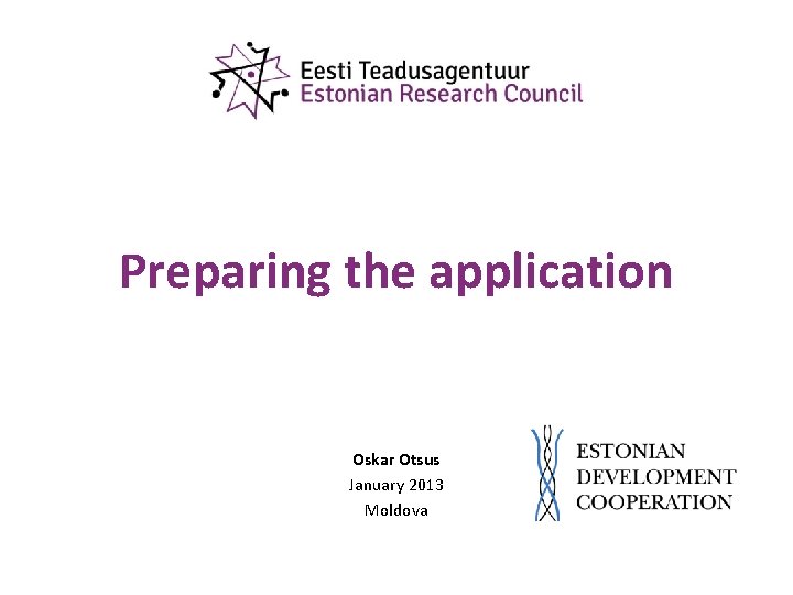 Preparing the application Oskar Otsus January 2013 Moldova Preparing the application Oskar Otsus January 2013 Moldova
