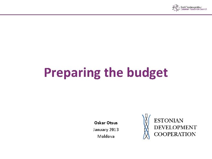 Preparing the budget Oskar Otsus January 2013 Moldova Preparing the budget Oskar Otsus January 2013 Moldova