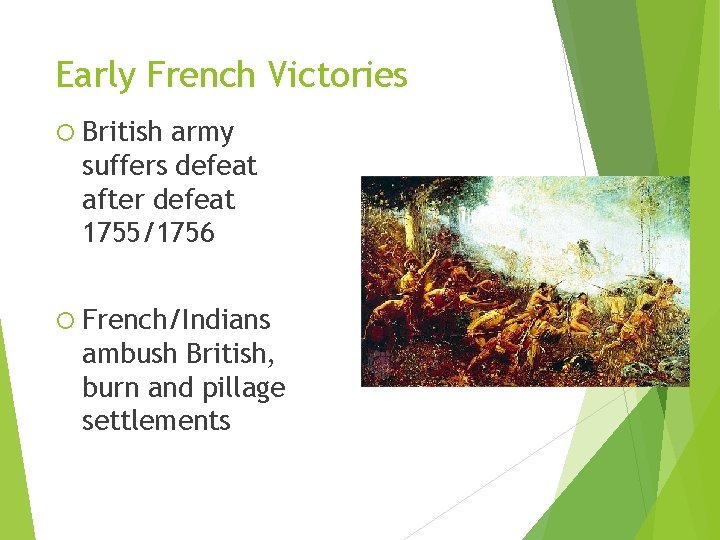 Early French Victories British army suffers defeat after defeat 1755/1756 French/Indians ambush British, burn