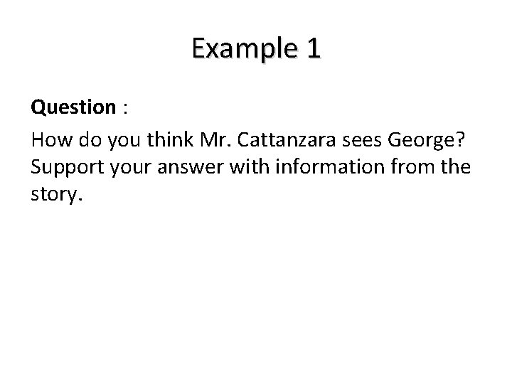 Example 1 Question : How do you think Mr. Cattanzara sees George? Support your