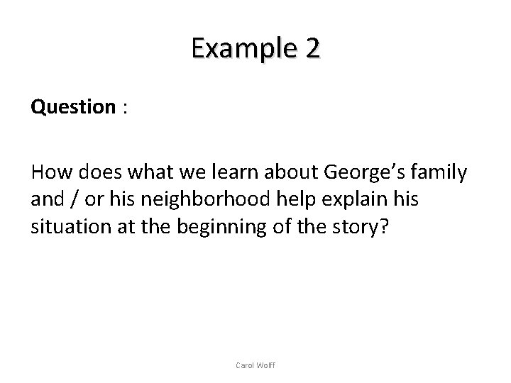 Example 2 Question : How does what we learn about George’s family and /