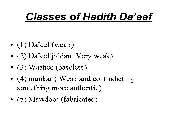 Classes of Hadith Da’eef • • (1) Da’eef (weak) (2) Da’eef jiddan (Very weak)