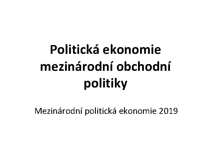 Politická ekonomie mezinárodní obchodní politiky Mezinárodní politická ekonomie 2019 