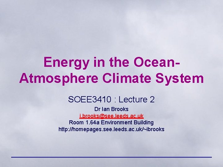 Energy in the Ocean. Atmosphere Climate System SOEE 3410 : Lecture 2 Dr Ian