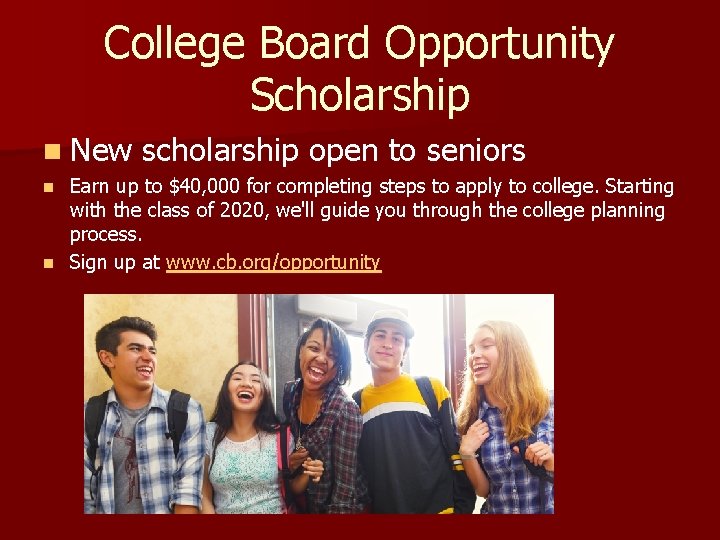 College Board Opportunity Scholarship n New scholarship open to seniors Earn up to $40,
