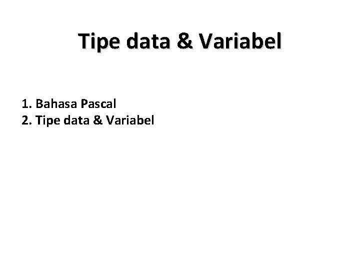 Tipe data & Variabel 1. Bahasa Pascal 2. Tipe data & Variabel 