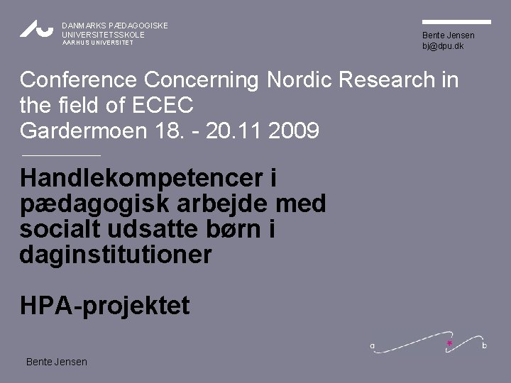 DANMARKS PÆDAGOGISKE UNIVERSITETSSKOLE AARHUS UNIVERSITET Bente Jensen bj@dpu. dk Conference Concerning Nordic Research in