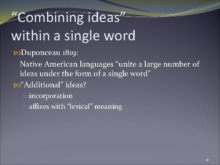 “Combining ideas” within a single word Duponceau 1819: Native American languages “unite a large