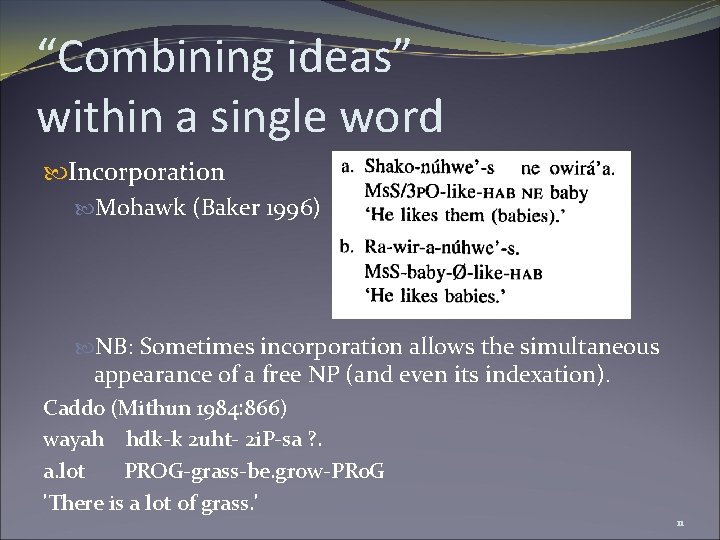 “Combining ideas” within a single word Incorporation Mohawk (Baker 1996) NB: Sometimes incorporation allows