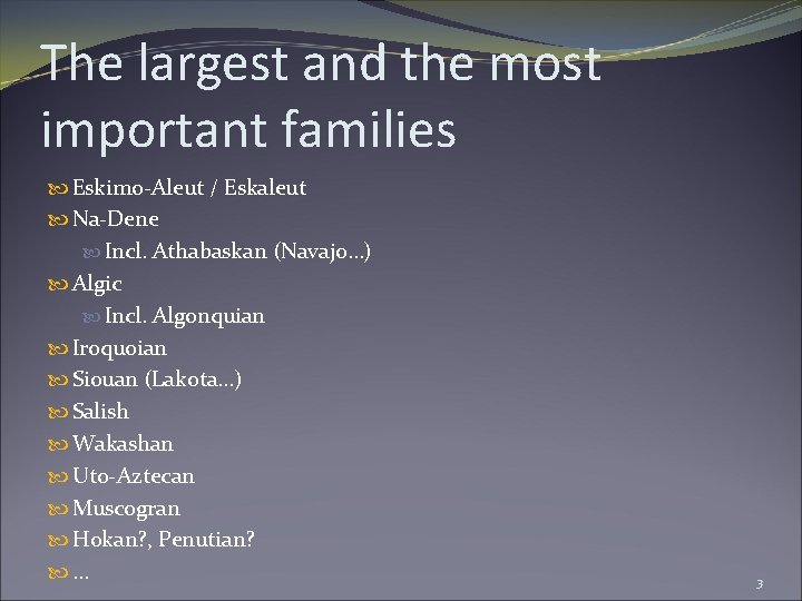 The largest and the most important families Eskimo-Aleut / Eskaleut Na-Dene Incl. Athabaskan (Navajo…)