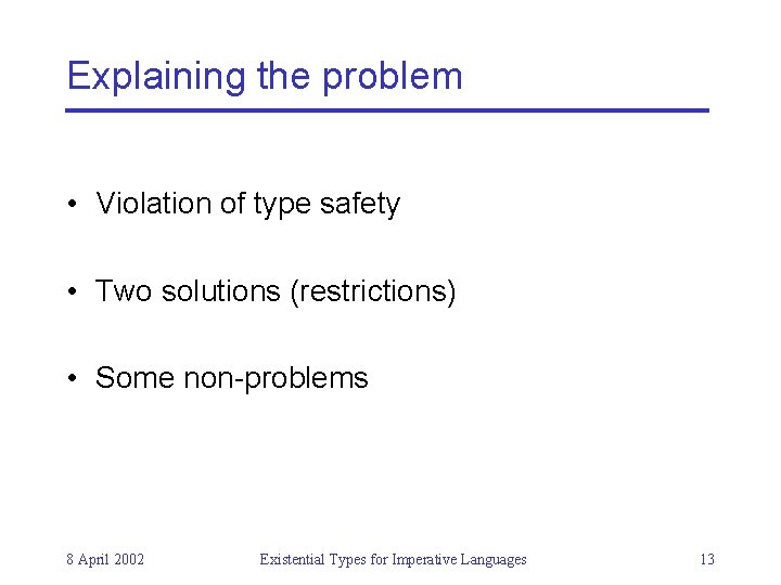 Explaining the problem • Violation of type safety • Two solutions (restrictions) • Some