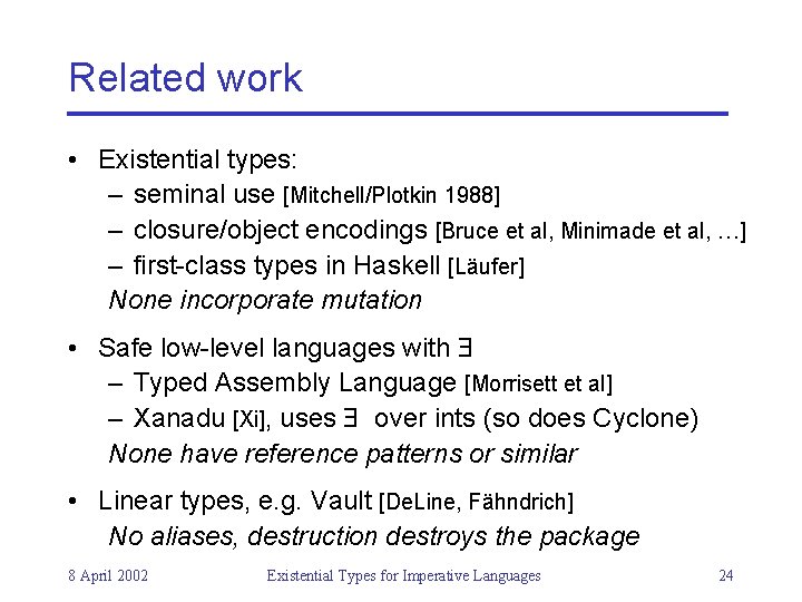 Related work • Existential types: – seminal use [Mitchell/Plotkin 1988] – closure/object encodings [Bruce