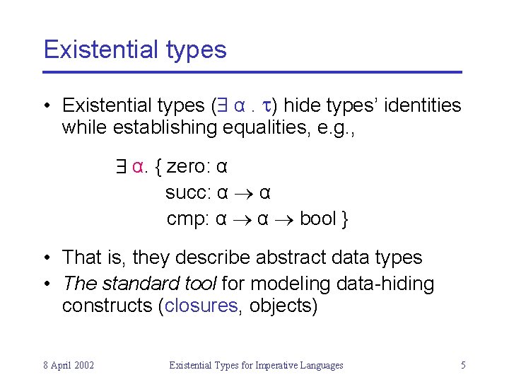 Existential types • Existential types ( α. ) hide types’ identities while establishing equalities,