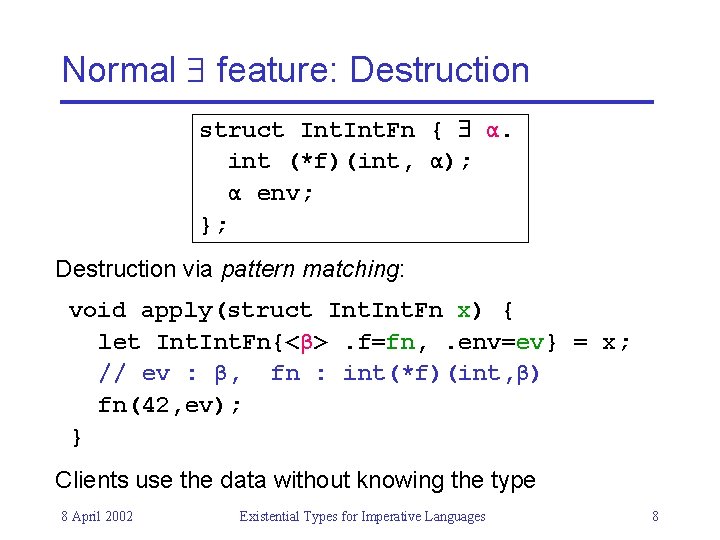 Normal feature: Destruction struct Int. Fn { α. int (*f)(int, α); α env; };