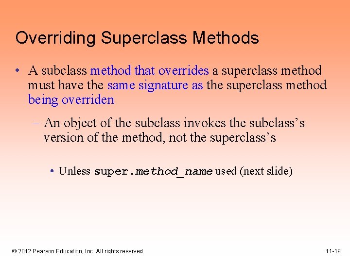 Overriding Superclass Methods • A subclass method that overrides a superclass method must have