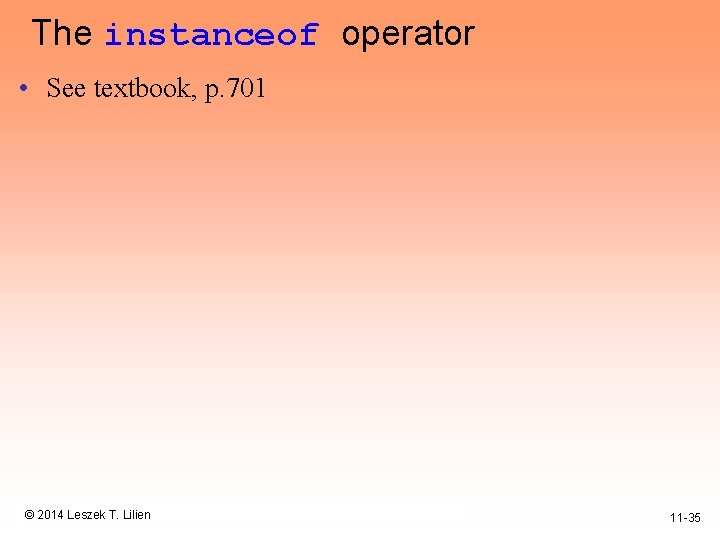 The instanceof operator • See textbook, p. 701 © 2014 Lilien 2012 Leszek Pearson.