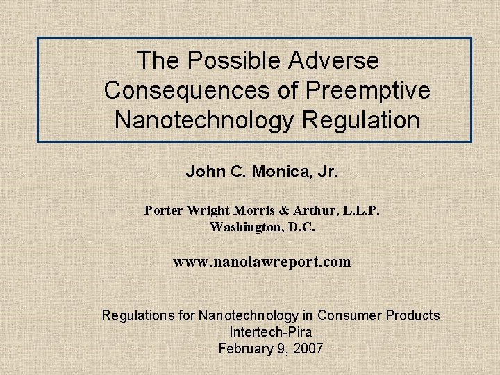 The Possible Adverse Consequences of Preemptive Nanotechnology Regulation John C. Monica, Jr. Porter Wright