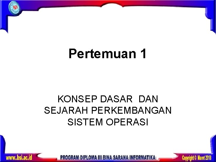 Pertemuan 1 KONSEP DASAR DAN SEJARAH PERKEMBANGAN SISTEM OPERASI 