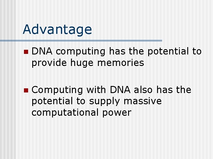 Advantage n DNA computing has the potential to provide huge memories n Computing with