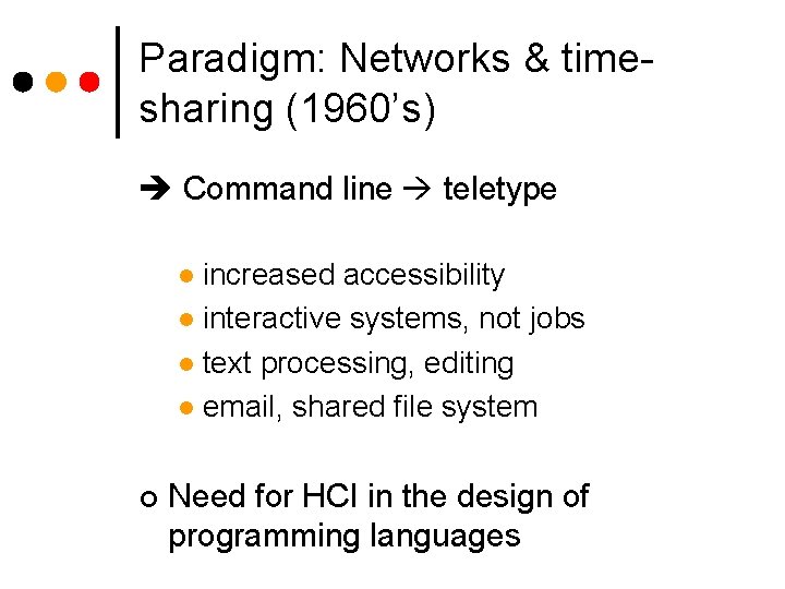 Paradigm: Networks & timesharing (1960’s) Command line teletype increased accessibility l interactive systems, not