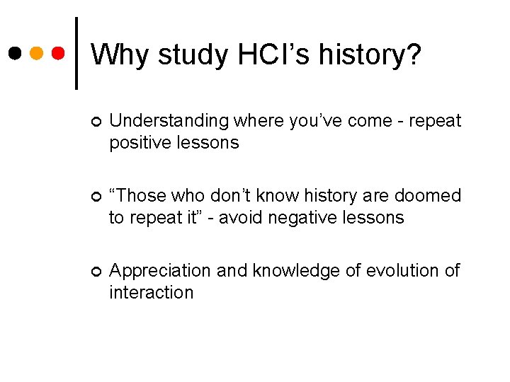 Why study HCI’s history? ¢ Understanding where you’ve come - repeat positive lessons ¢