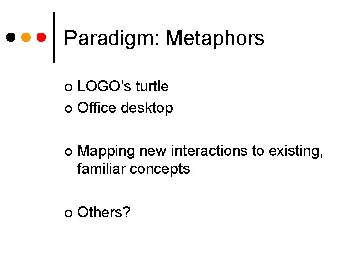 Paradigm: Metaphors LOGO’s turtle ¢ Office desktop ¢ ¢ Mapping new interactions to existing,