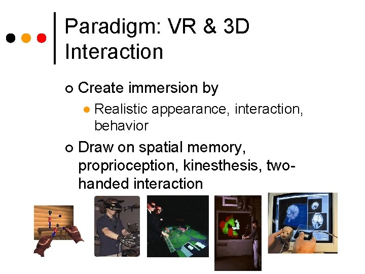 Paradigm: VR & 3 D Interaction ¢ Create immersion by l ¢ Realistic appearance,