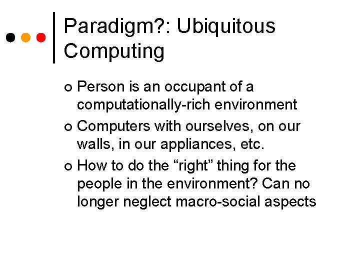 Paradigm? : Ubiquitous Computing Person is an occupant of a computationally-rich environment ¢ Computers