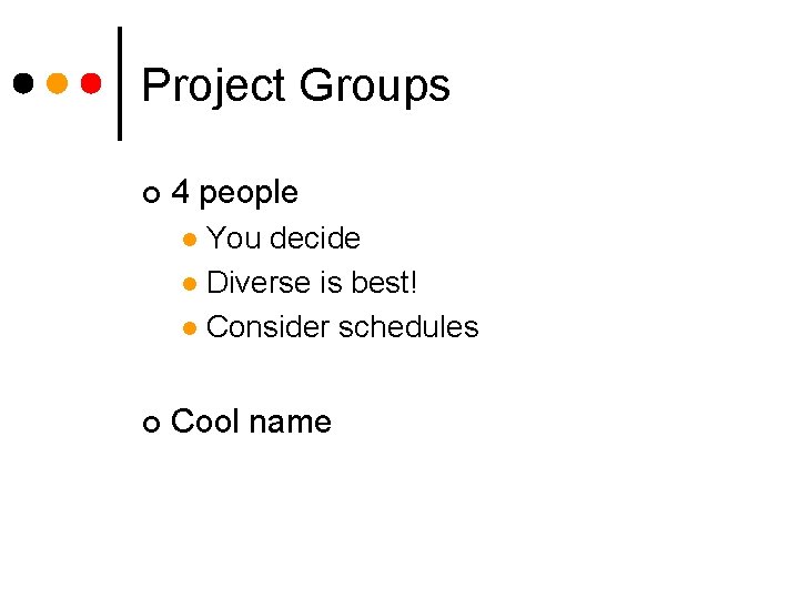 Project Groups ¢ 4 people You decide l Diverse is best! l Consider schedules