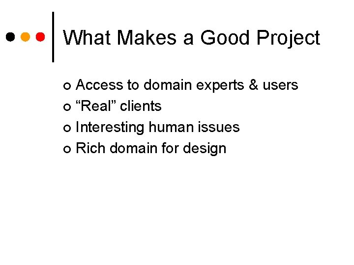 What Makes a Good Project Access to domain experts & users ¢ “Real” clients
