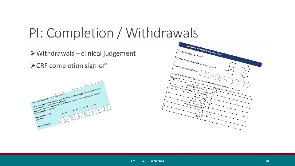 PI: Completion / Withdrawals ØWithdrawals – clinical judgement ØCRF completion sign-off SIV V 1