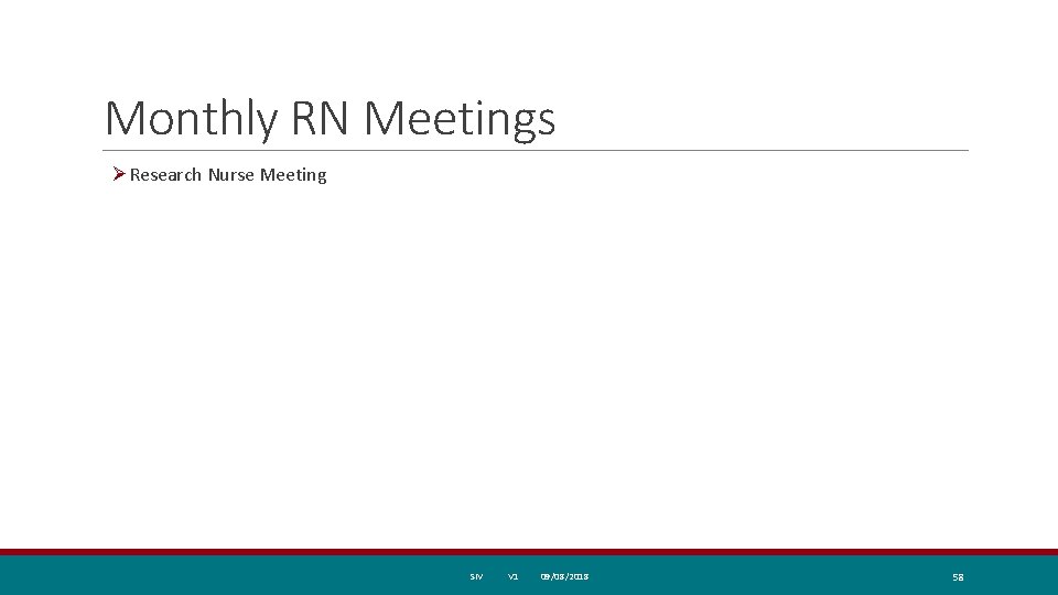Monthly RN Meetings ØResearch Nurse Meeting SIV V 1 09/08/2018 58 