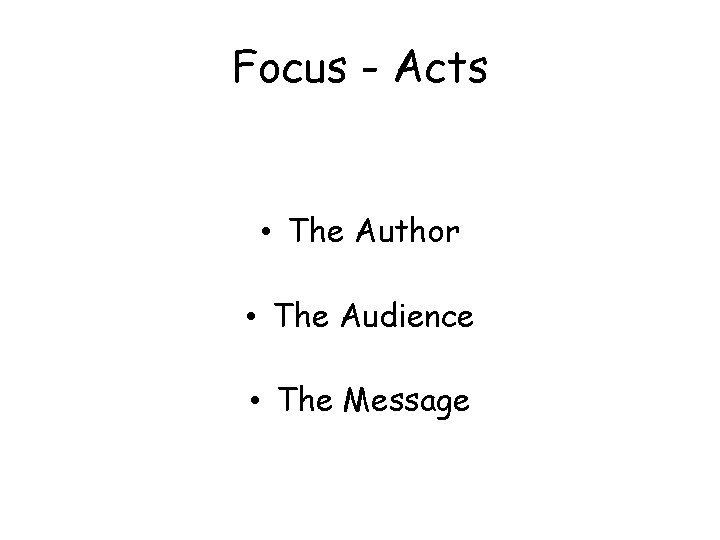 Focus - Acts • The Author • The Audience • The Message 