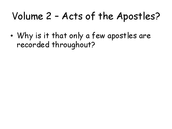 Volume 2 – Acts of the Apostles? • Why is it that only a