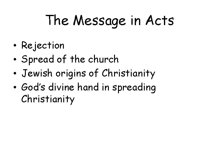 The Message in Acts • • Rejection Spread of the church Jewish origins of