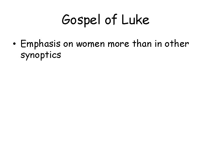 Gospel of Luke • Emphasis on women more than in other synoptics 