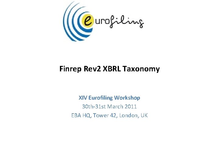 Finrep Rev 2 XBRL Taxonomy XIV Eurofiling Workshop 30 th-31 st March 2011 EBA